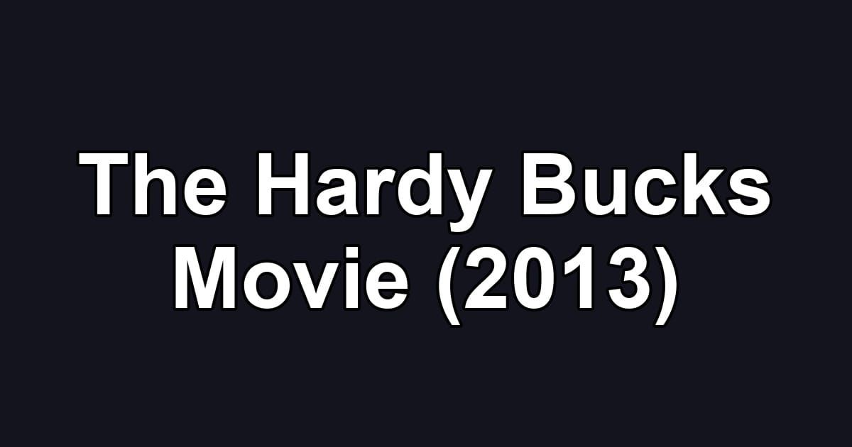 The Hardy Bucks Movie (2013)