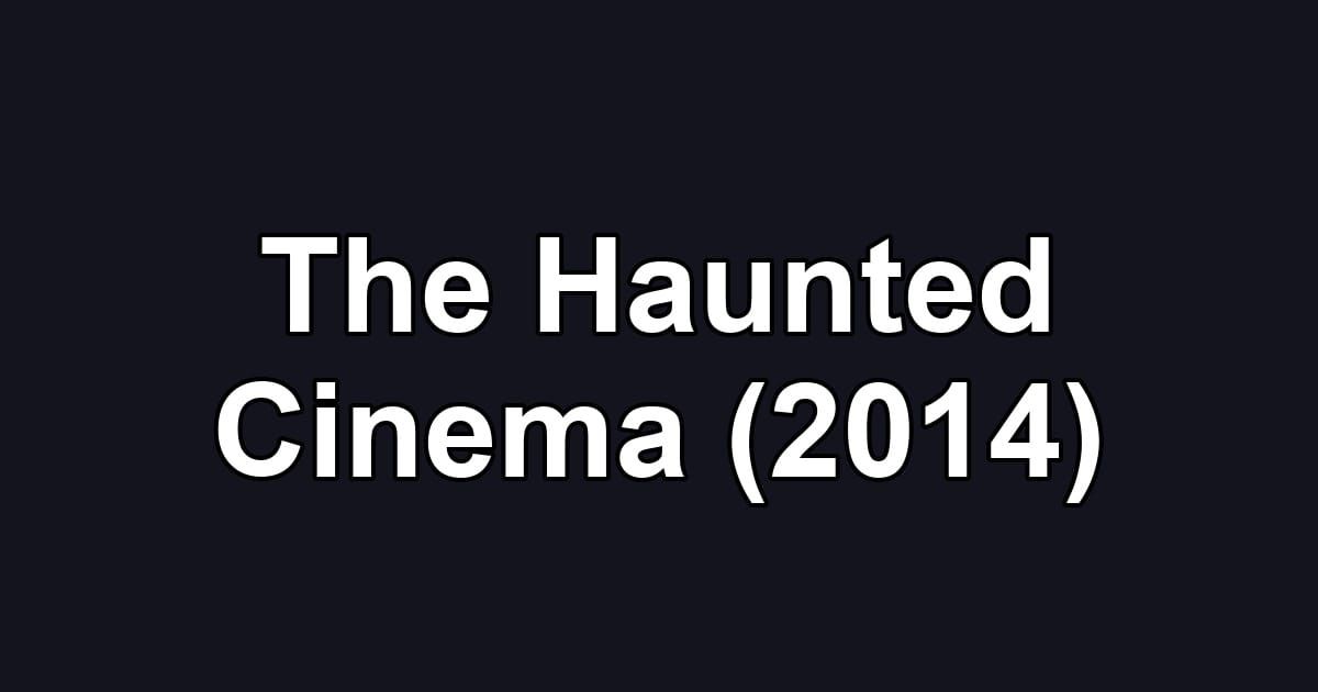 The Haunted Cinema (2014)