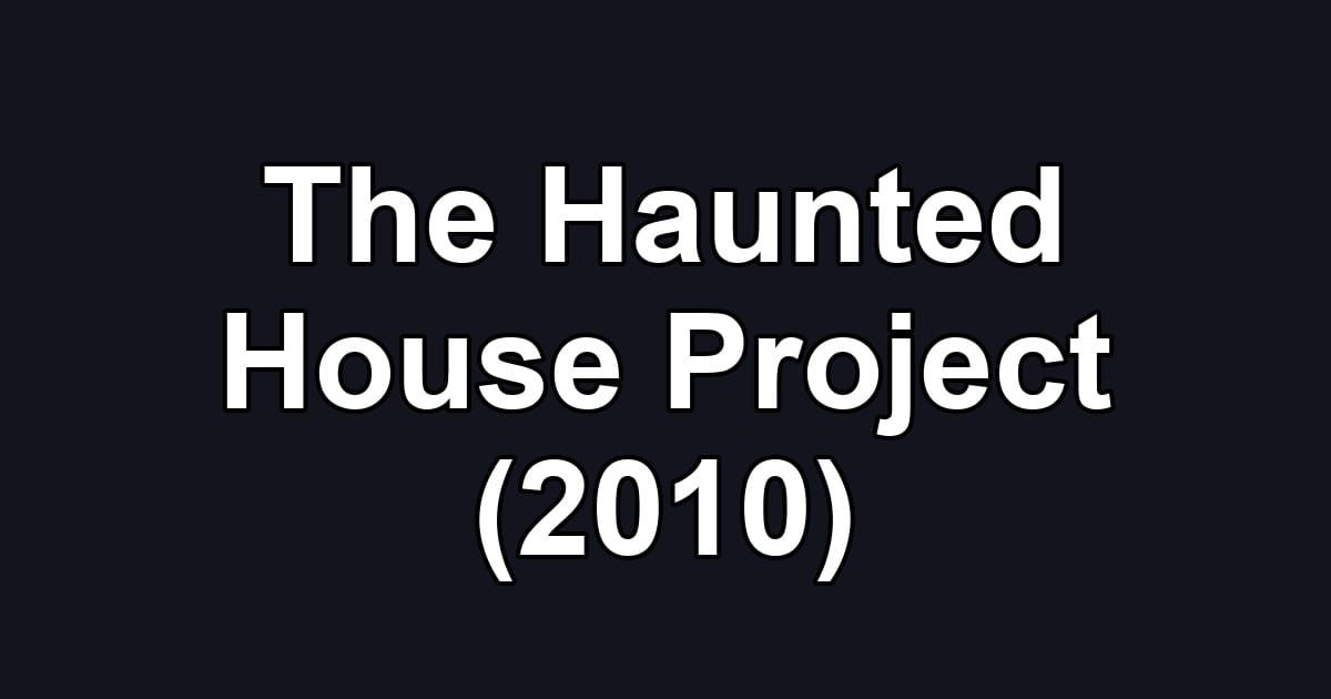 The Haunted House Project (2010)