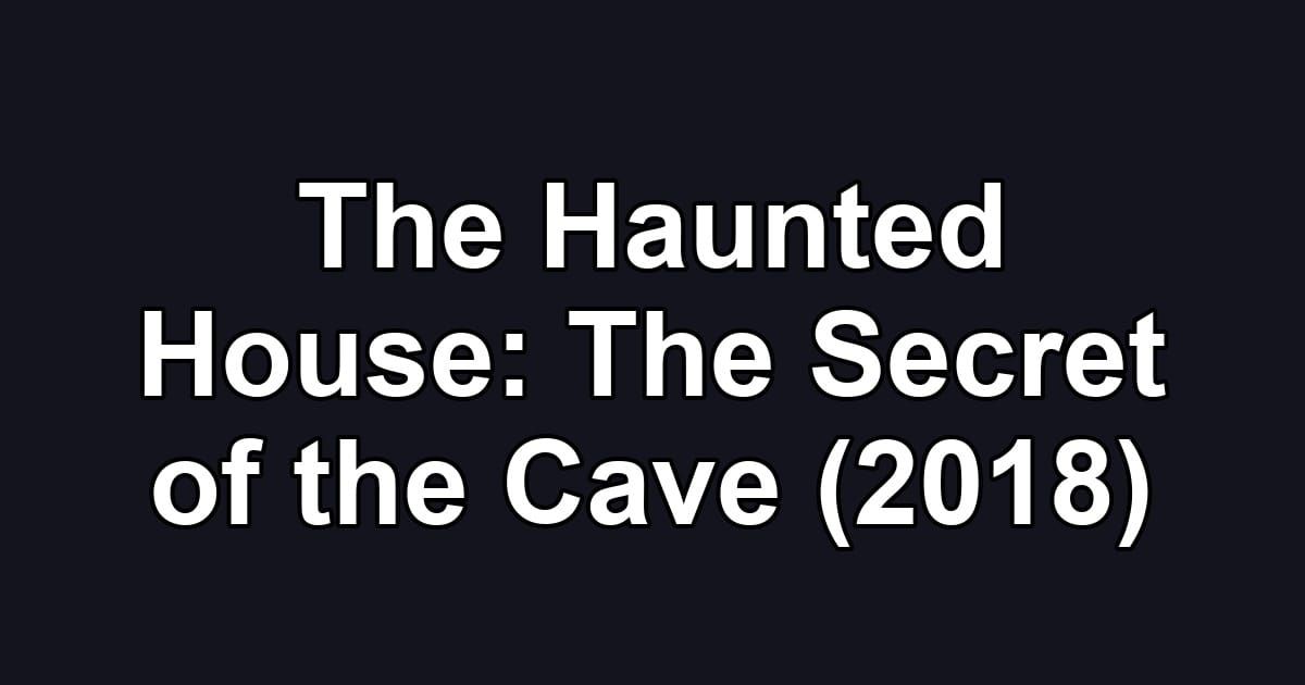 The Haunted House: The Secret of the Cave (2018)