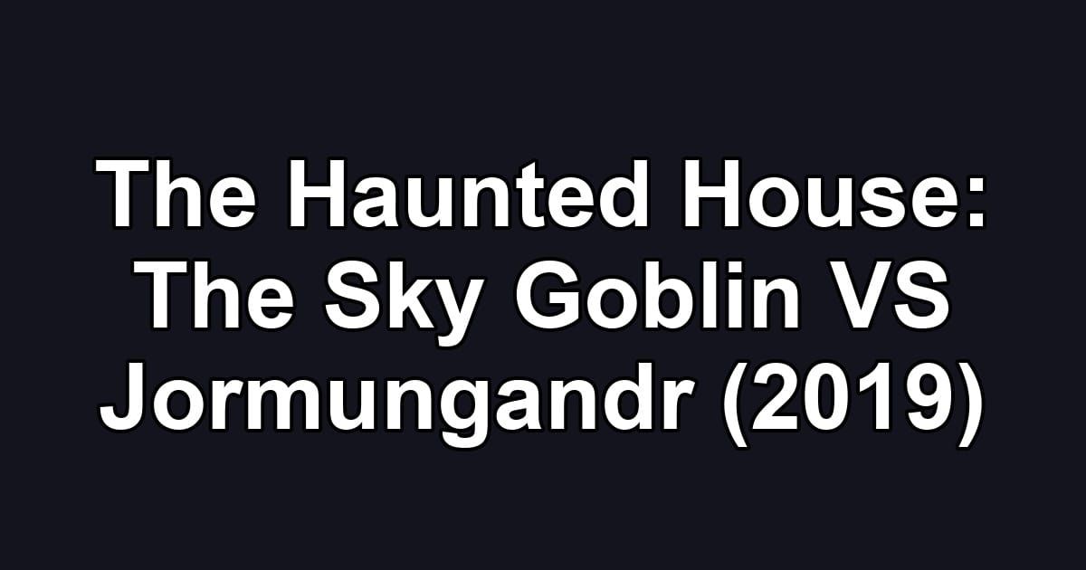 The Haunted House: The Sky Goblin VS Jormungandr (2019)