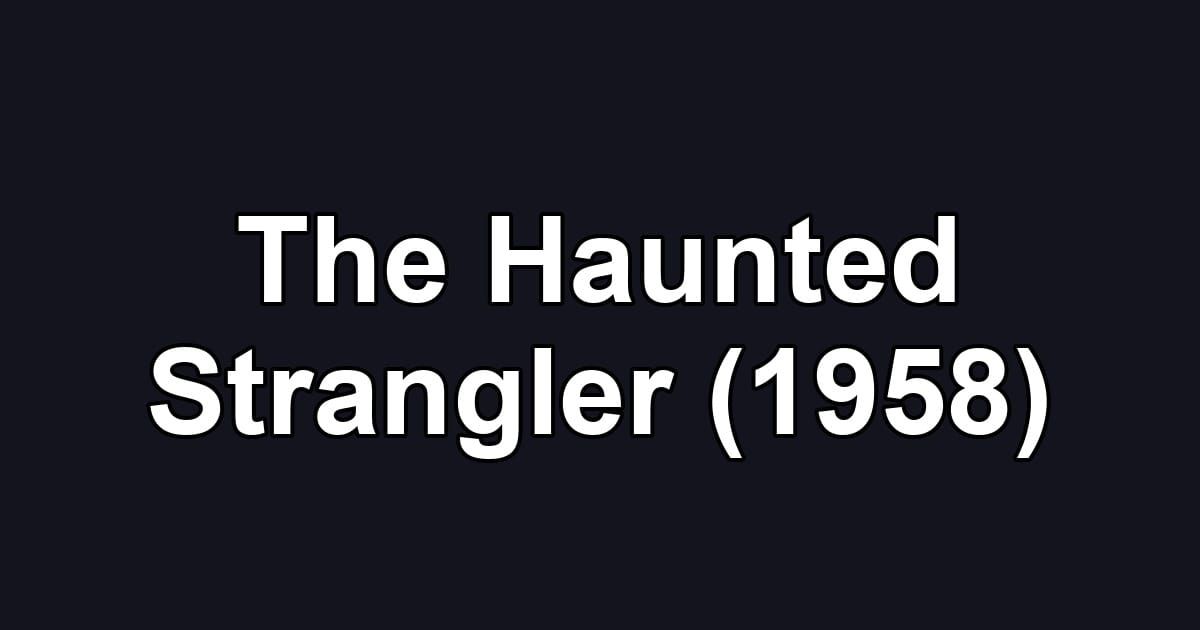 The Haunted Strangler (1958)