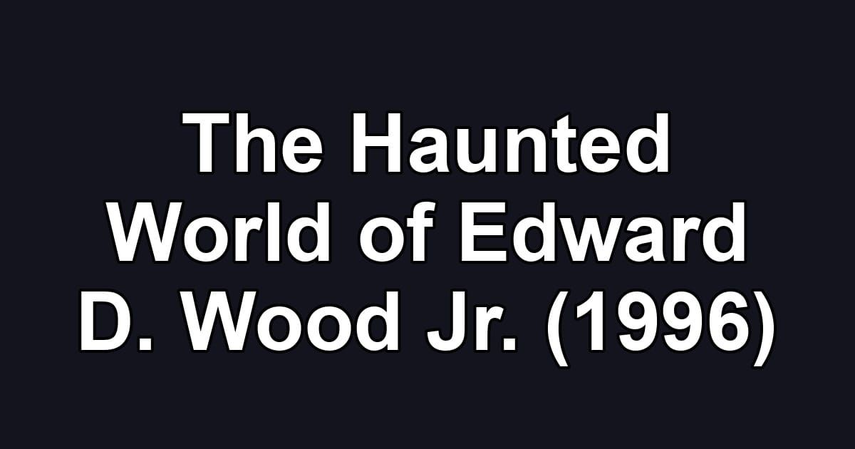 The Haunted World of Edward D. Wood Jr. (1996)