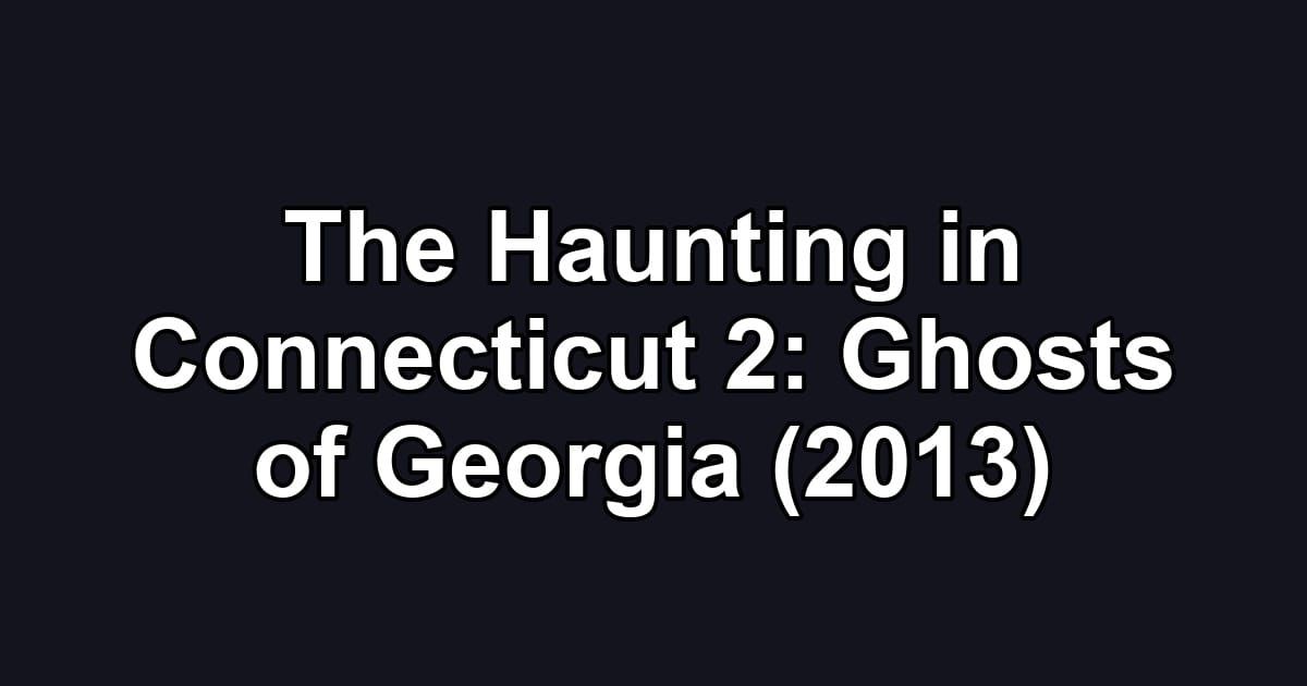 The Haunting in Connecticut 2: Ghosts of Georgia (2013)