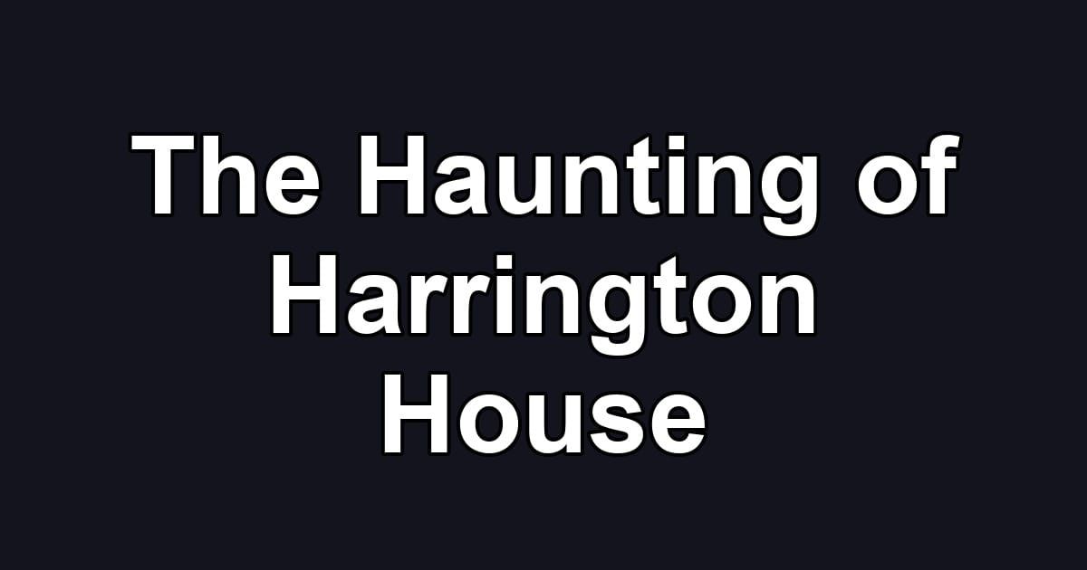 The Haunting of Harrington House