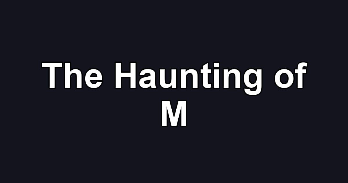 The Haunting of M