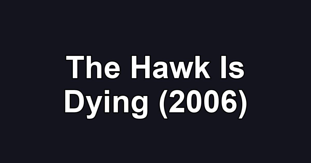 The Hawk Is Dying (2006)