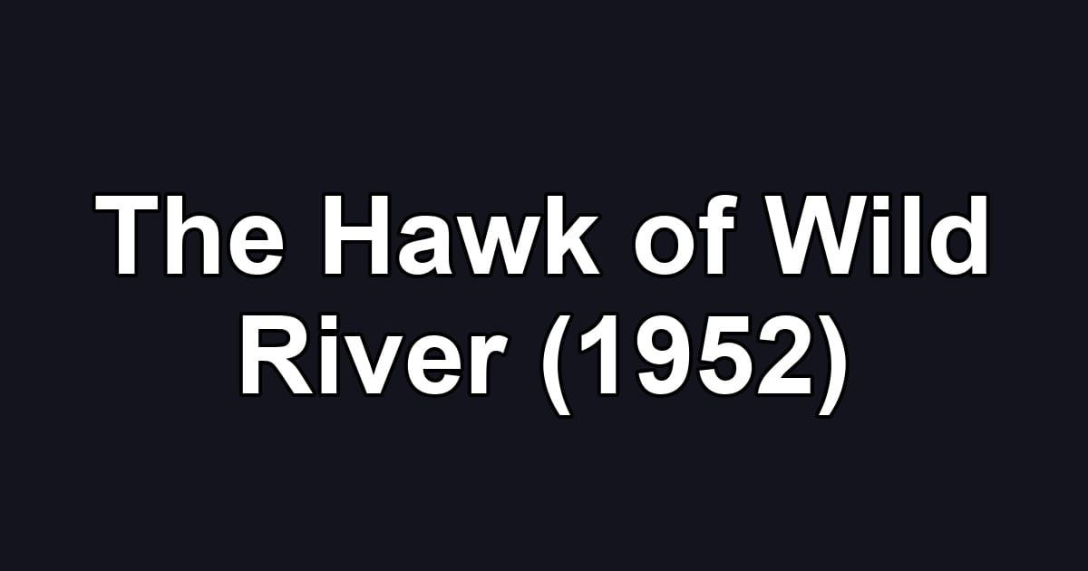 The Hawk of Wild River (1952)