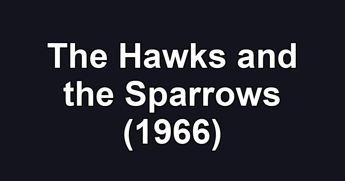 The Hawks and the Sparrows (1966)