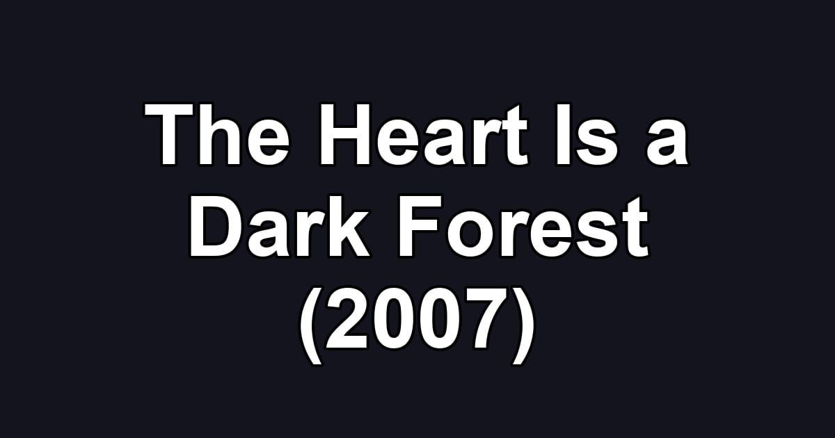 The Heart Is a Dark Forest (2007)