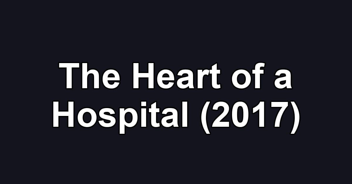 The Heart of a Hospital (2017)