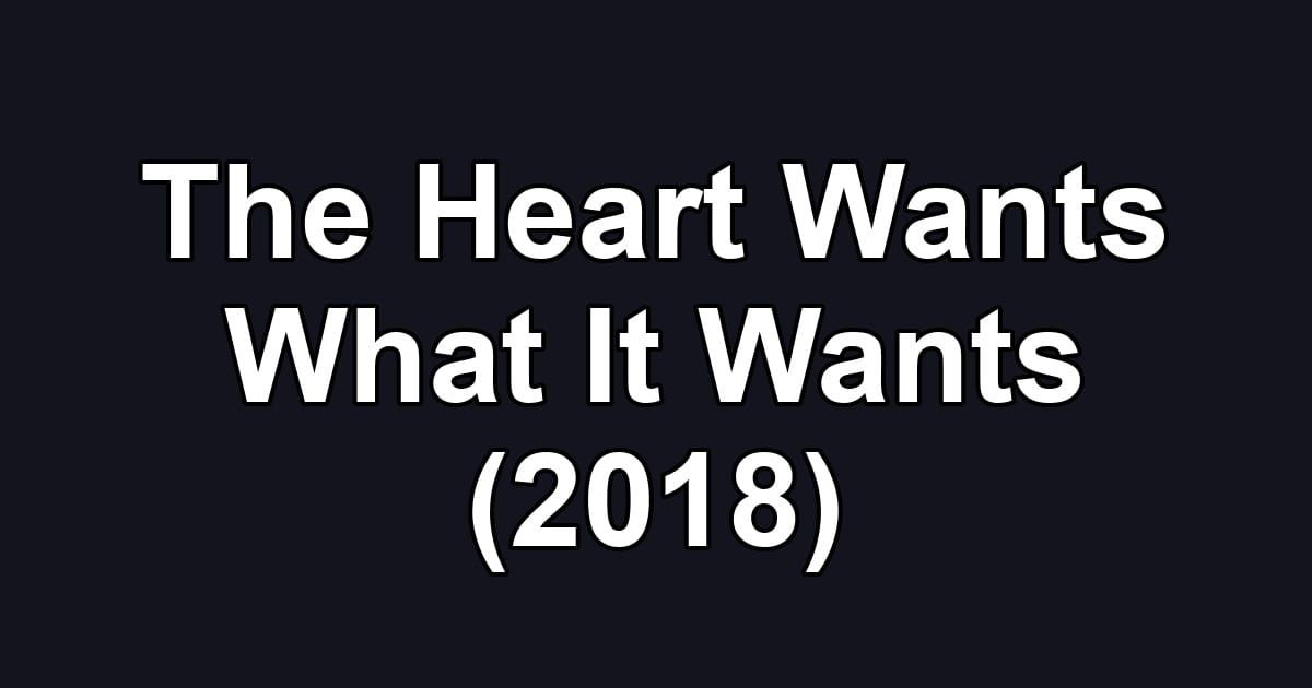 The Heart Wants What It Wants (2018)