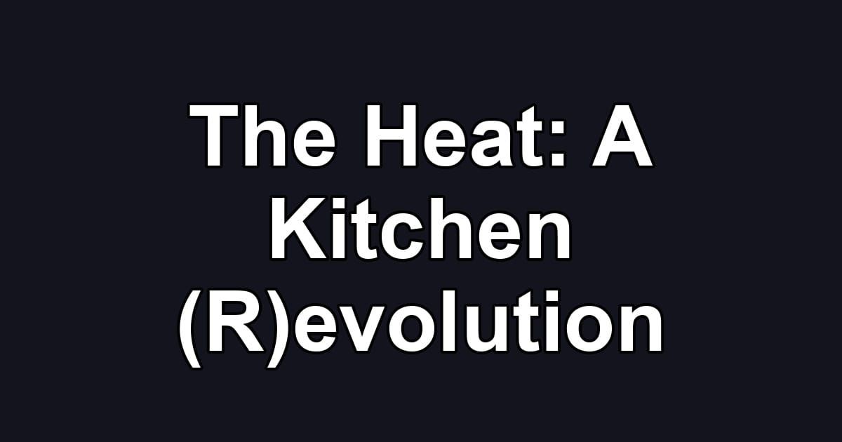 The Heat: A Kitchen (R)evolution