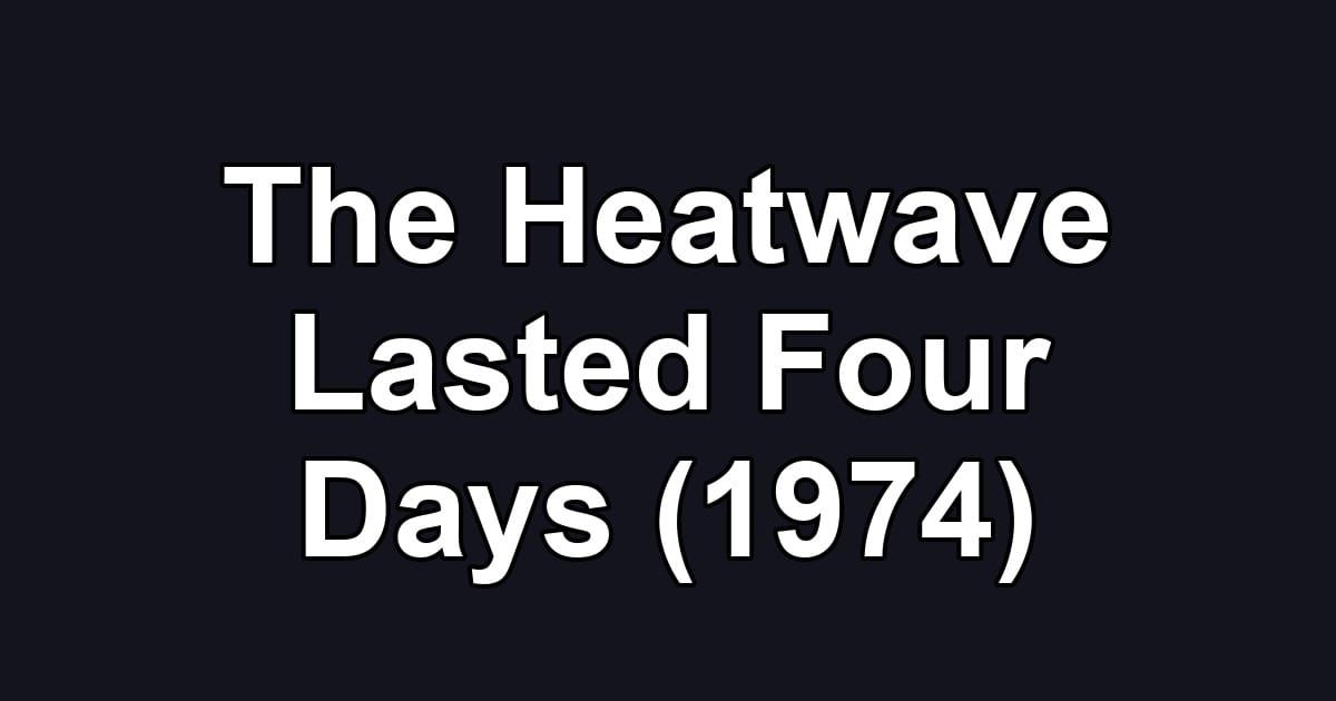 The Heatwave Lasted Four Days (1974)