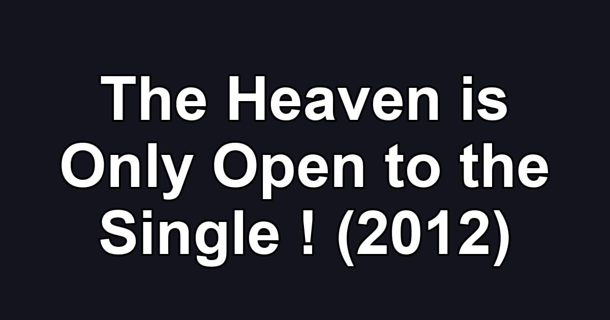 The Heaven is Only Open to the Single ! (2012)