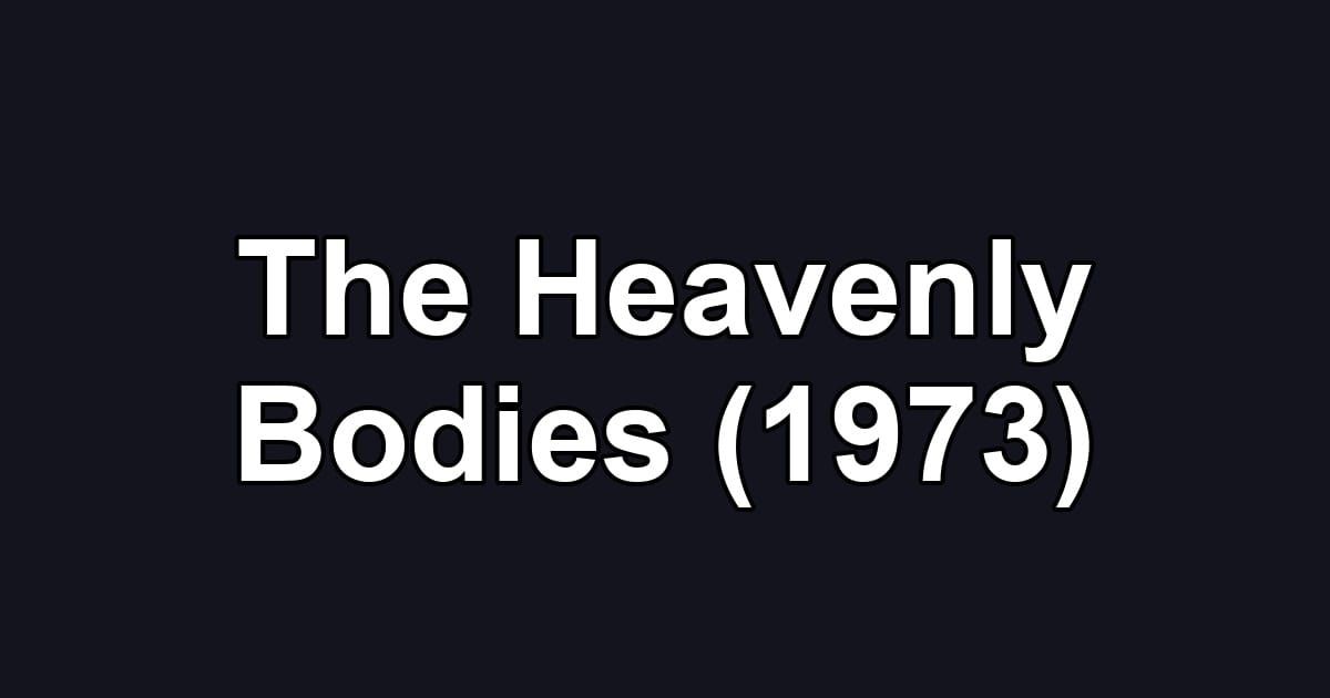 The Heavenly Bodies (1973)