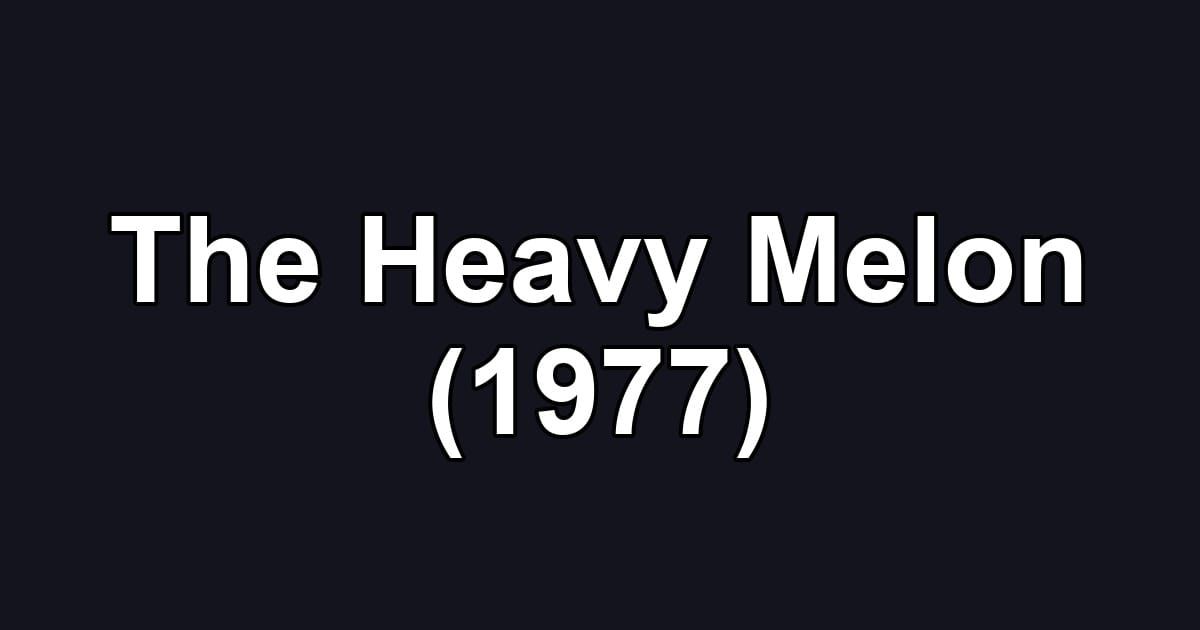 The Heavy Melon (1977)