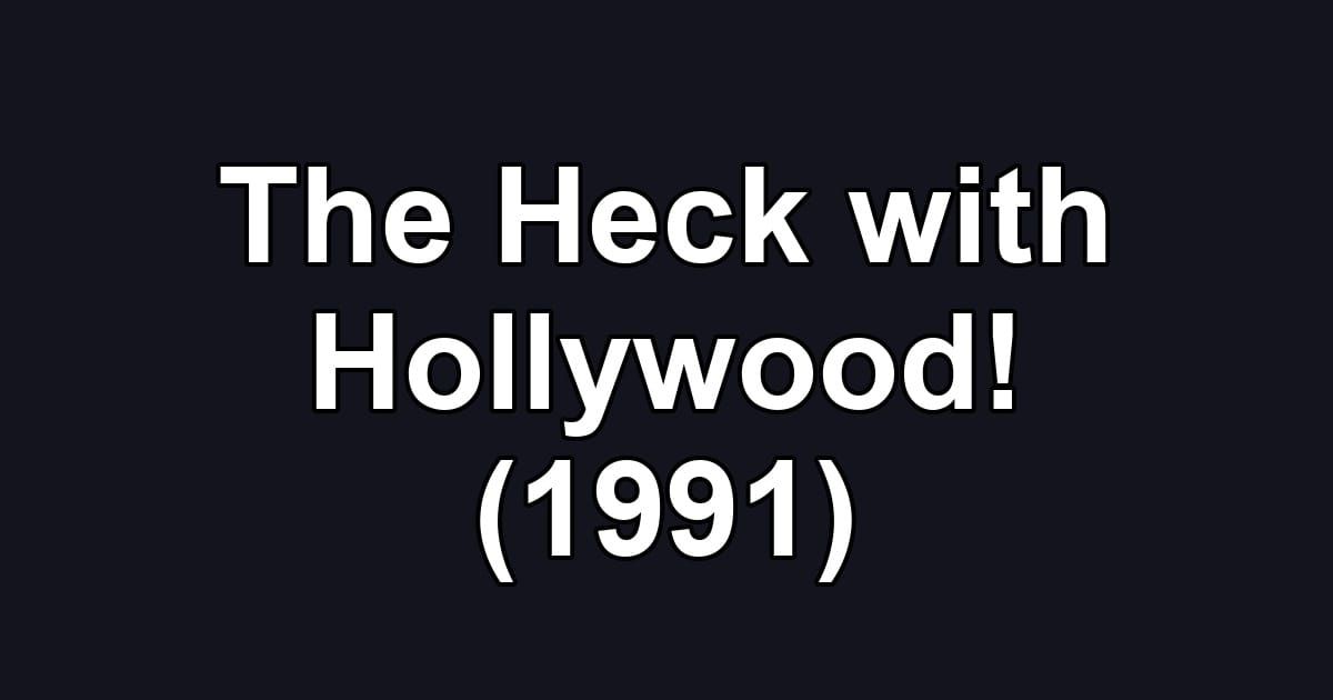 The Heck with Hollywood! (1991)