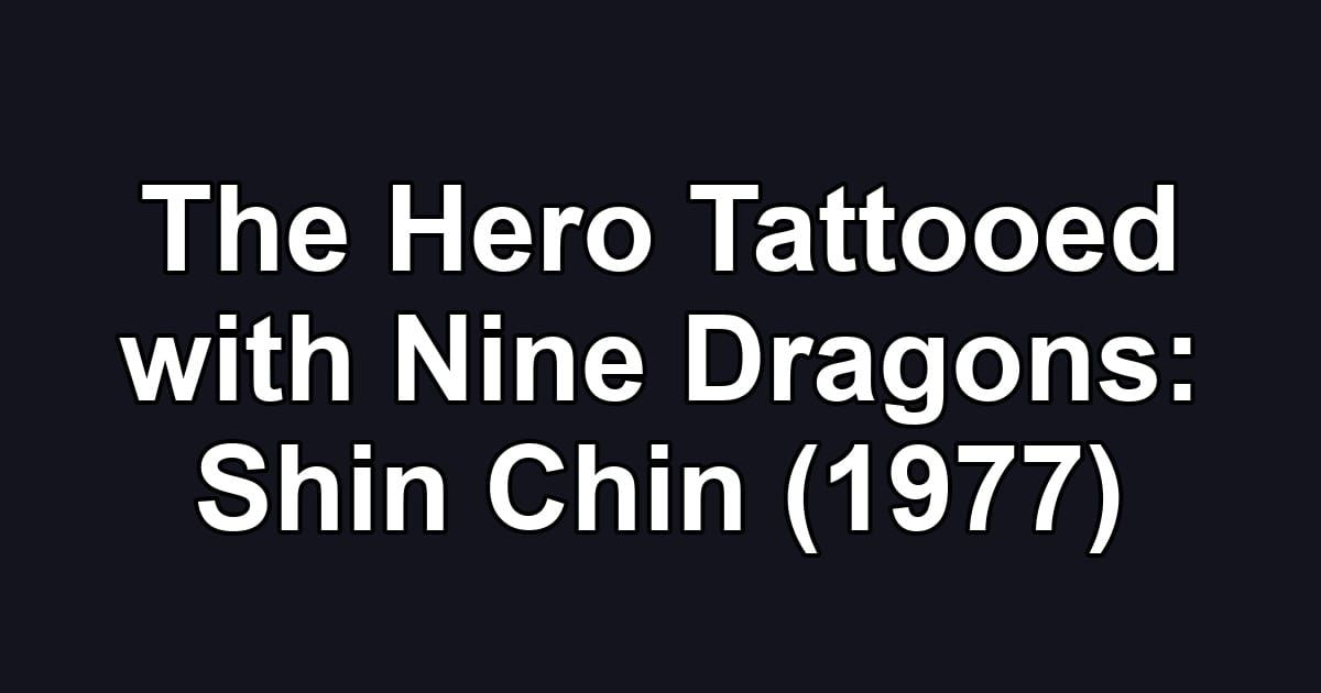 The Hero Tattooed with Nine Dragons: Shin Chin (1977)
