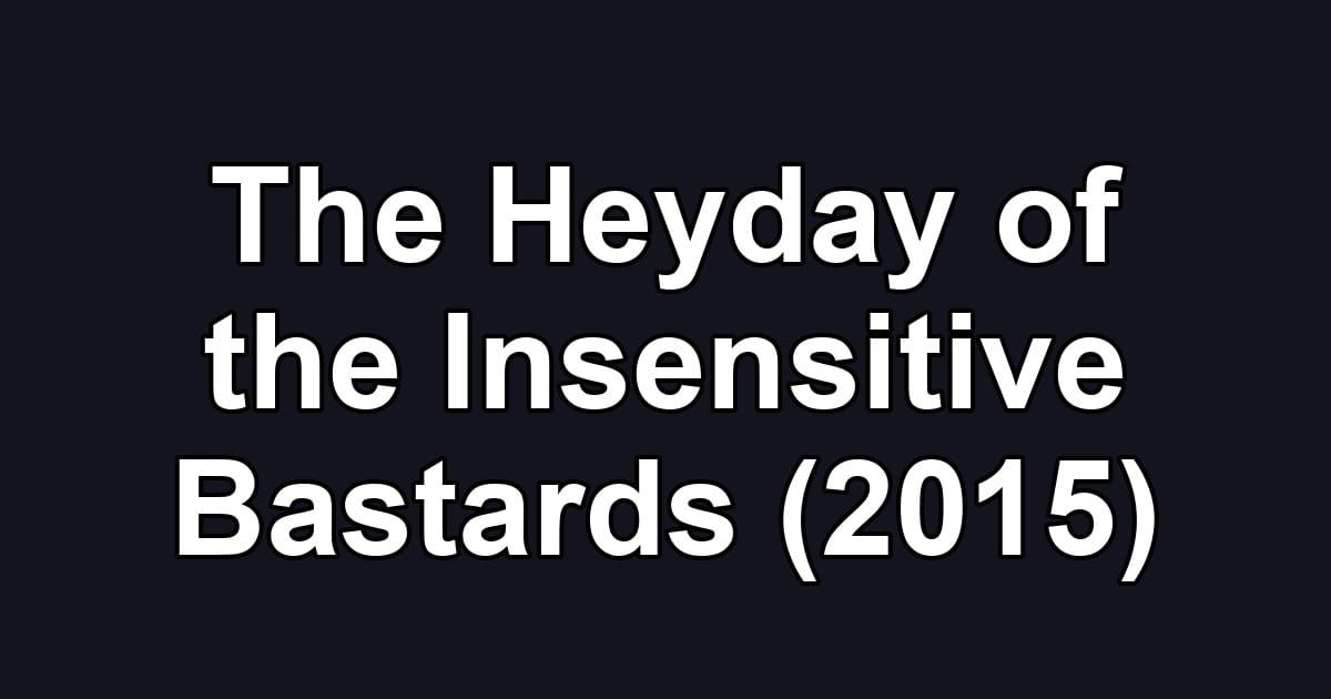 The Heyday of the Insensitive Bastards (2015)