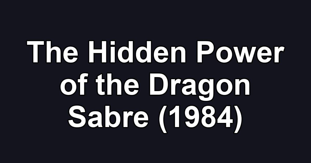 The Hidden Power of the Dragon Sabre (1984)