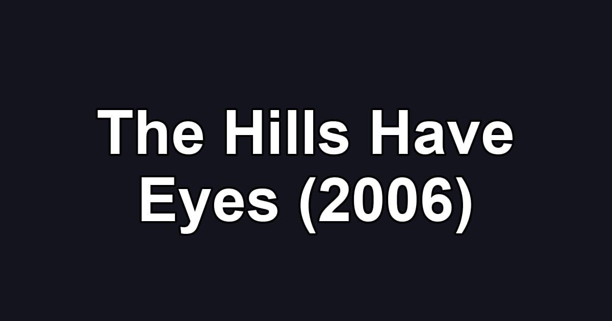The Hills Have Eyes (2006)