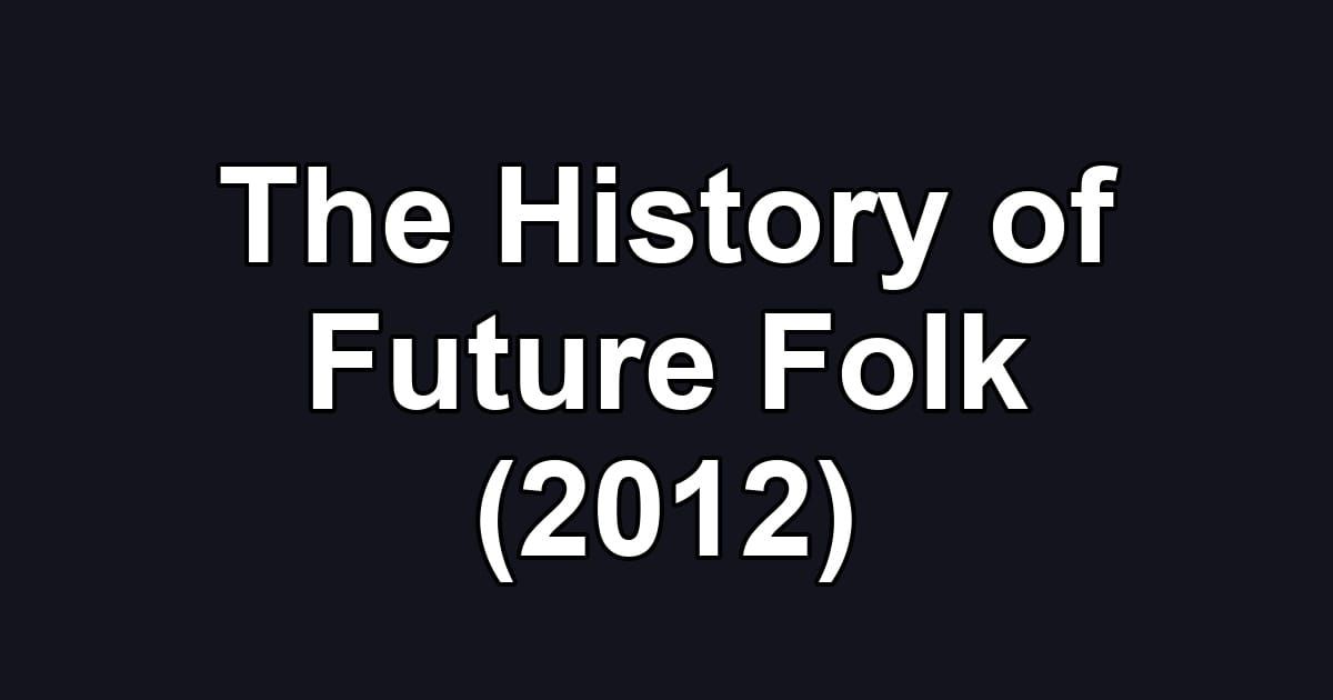 The History of Future Folk (2012)