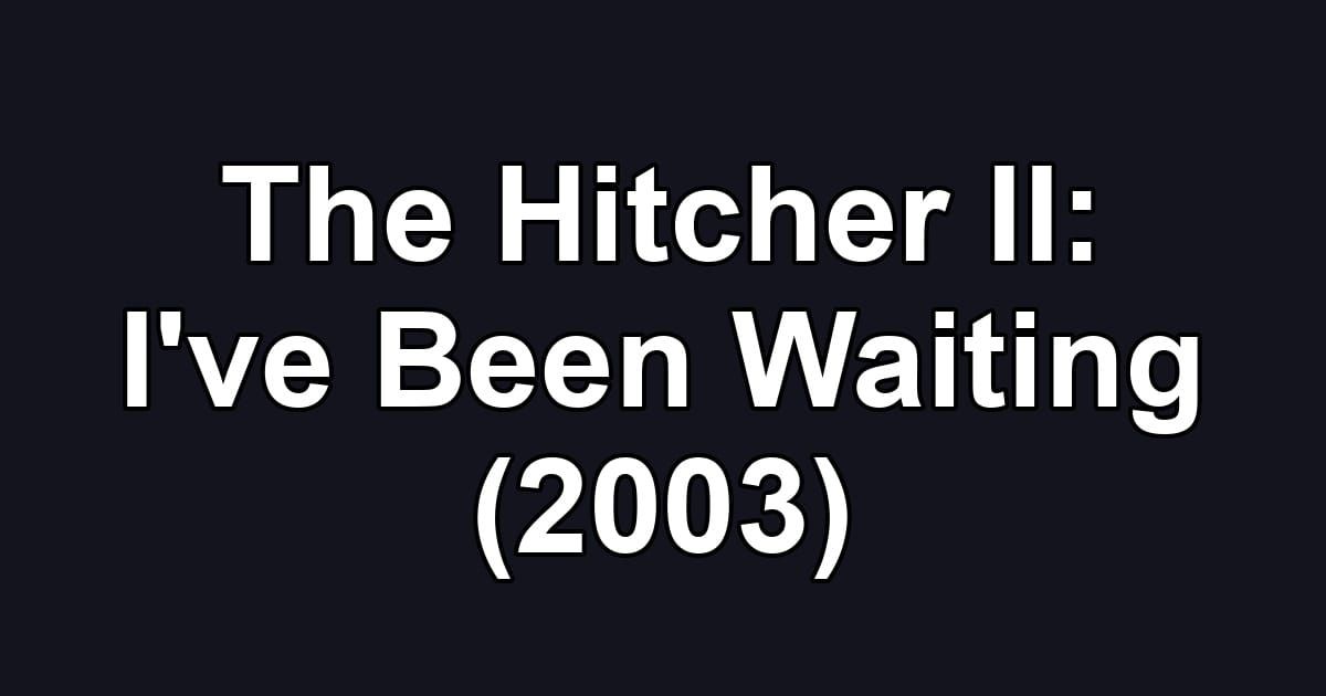 The Hitcher II: I've Been Waiting (2003)