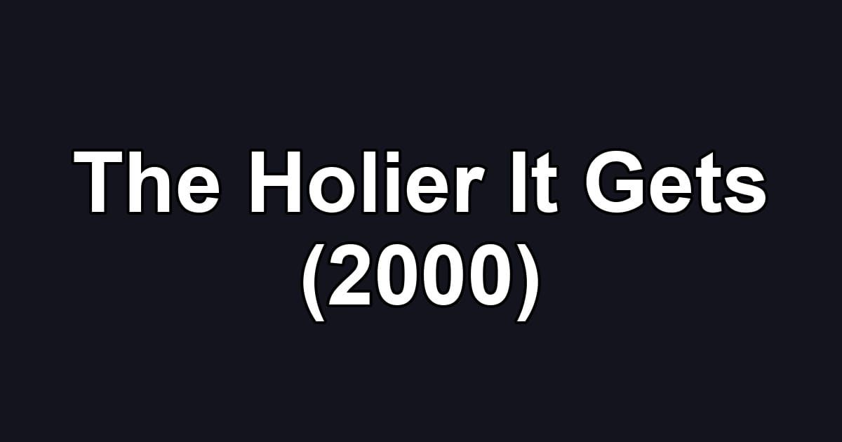 The Holier It Gets (2000)