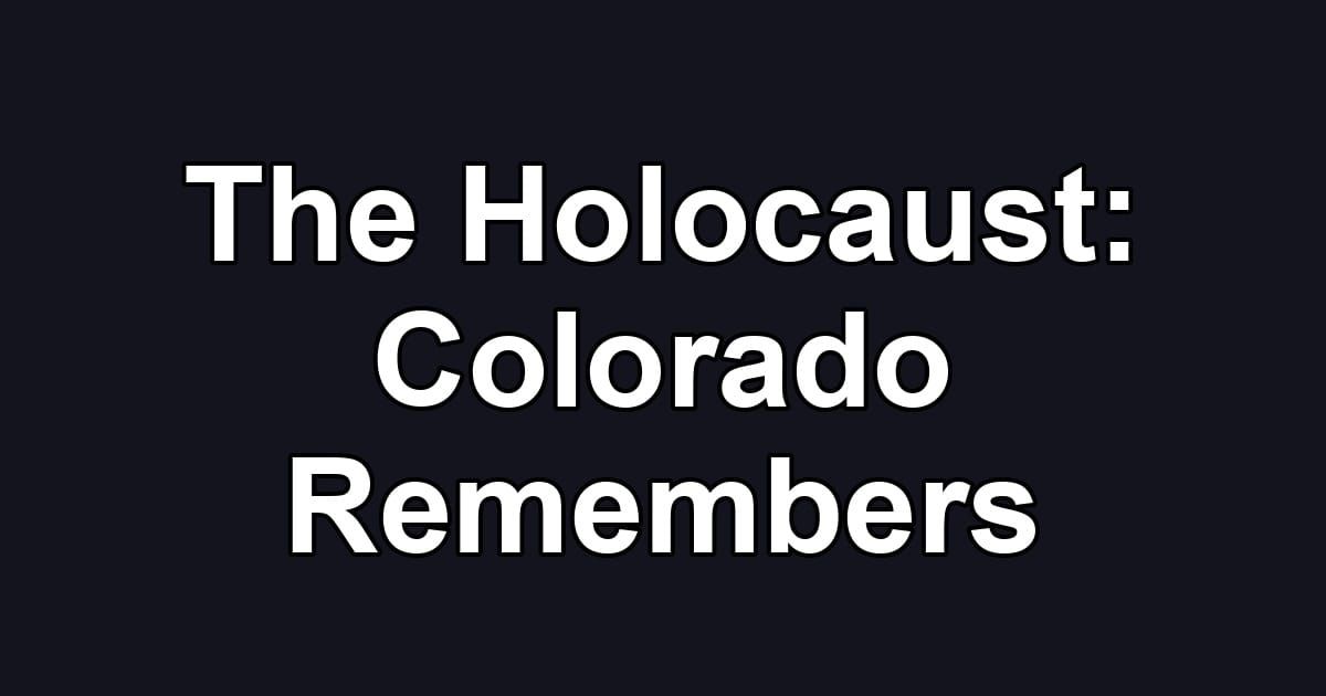 The Holocaust: Colorado Remembers
