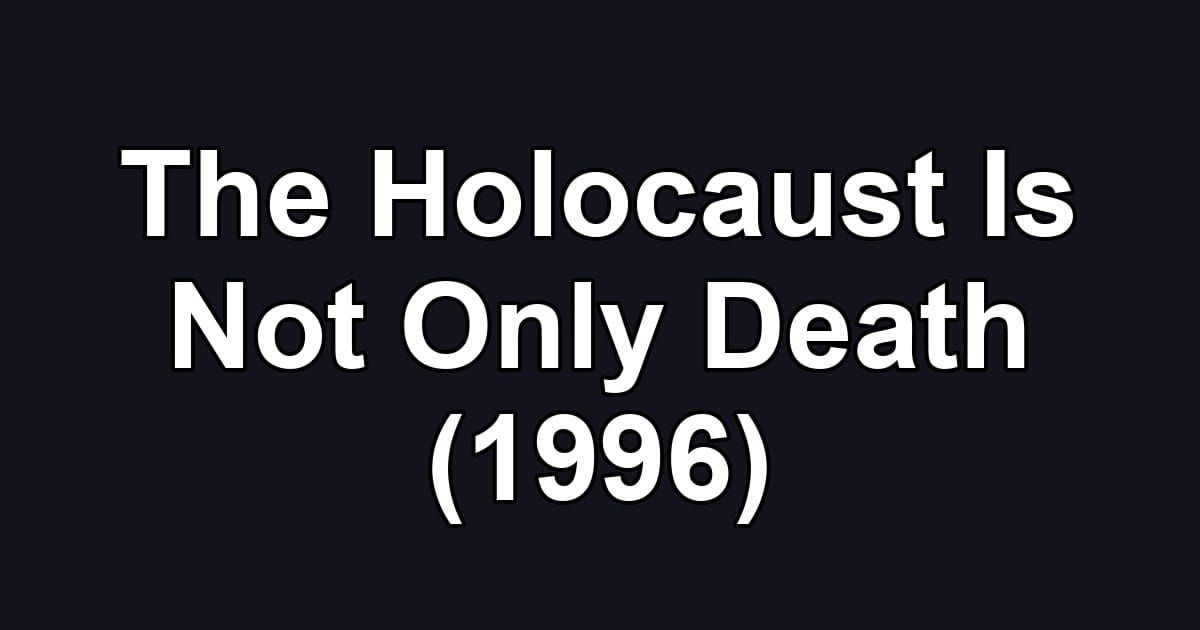 The Holocaust Is Not Only Death (1996)