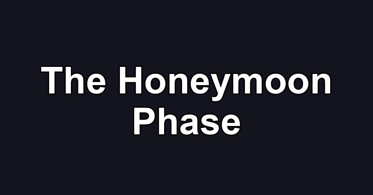 The Honeymoon Phase