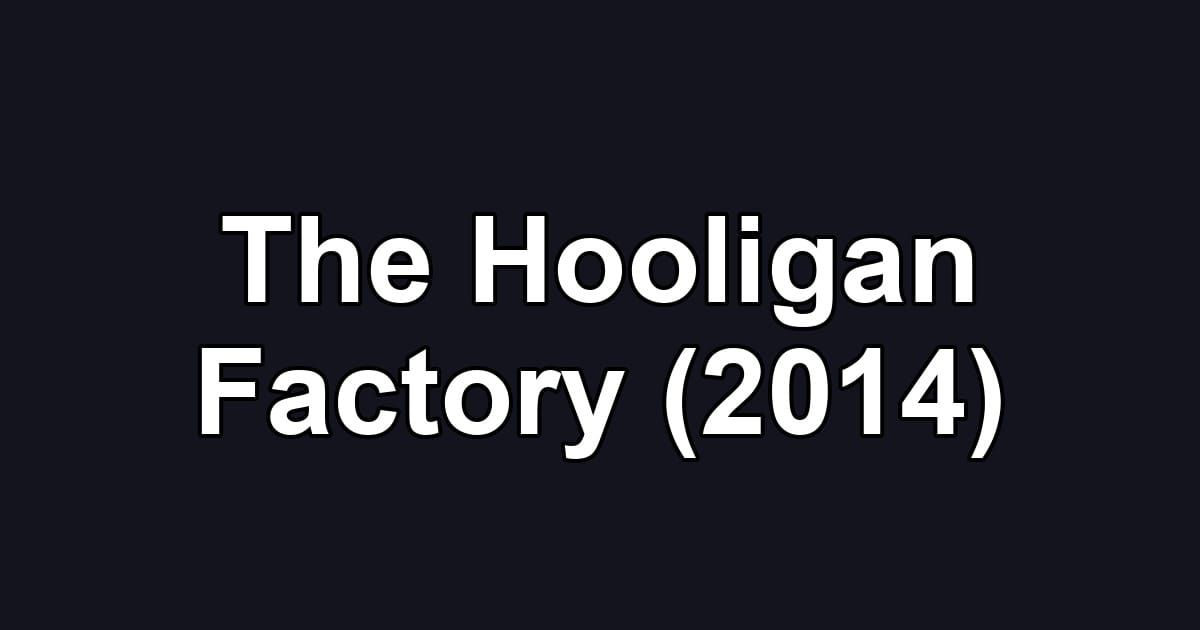 The Hooligan Factory (2014)