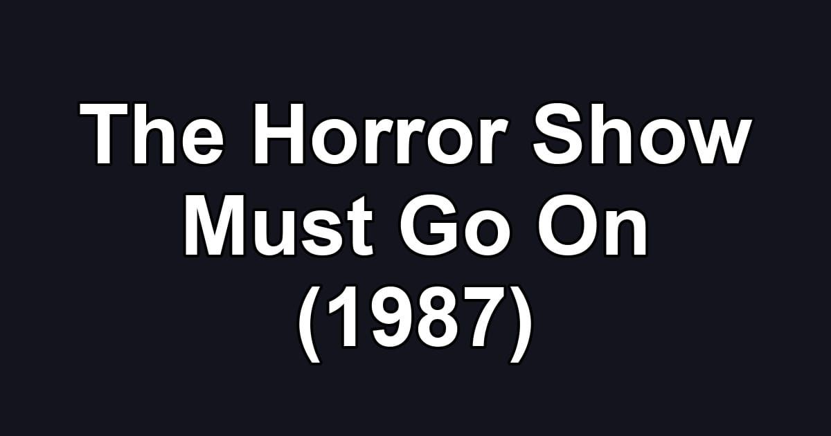 The Horror Show Must Go On (1987)