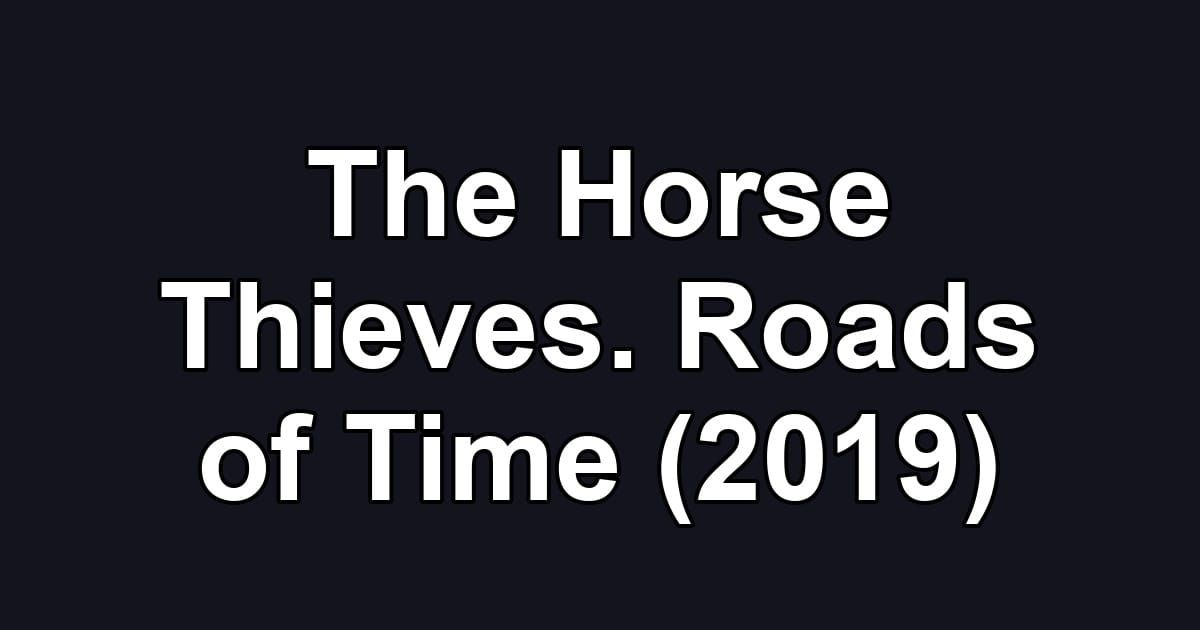 The Horse Thieves. Roads of Time (2019)