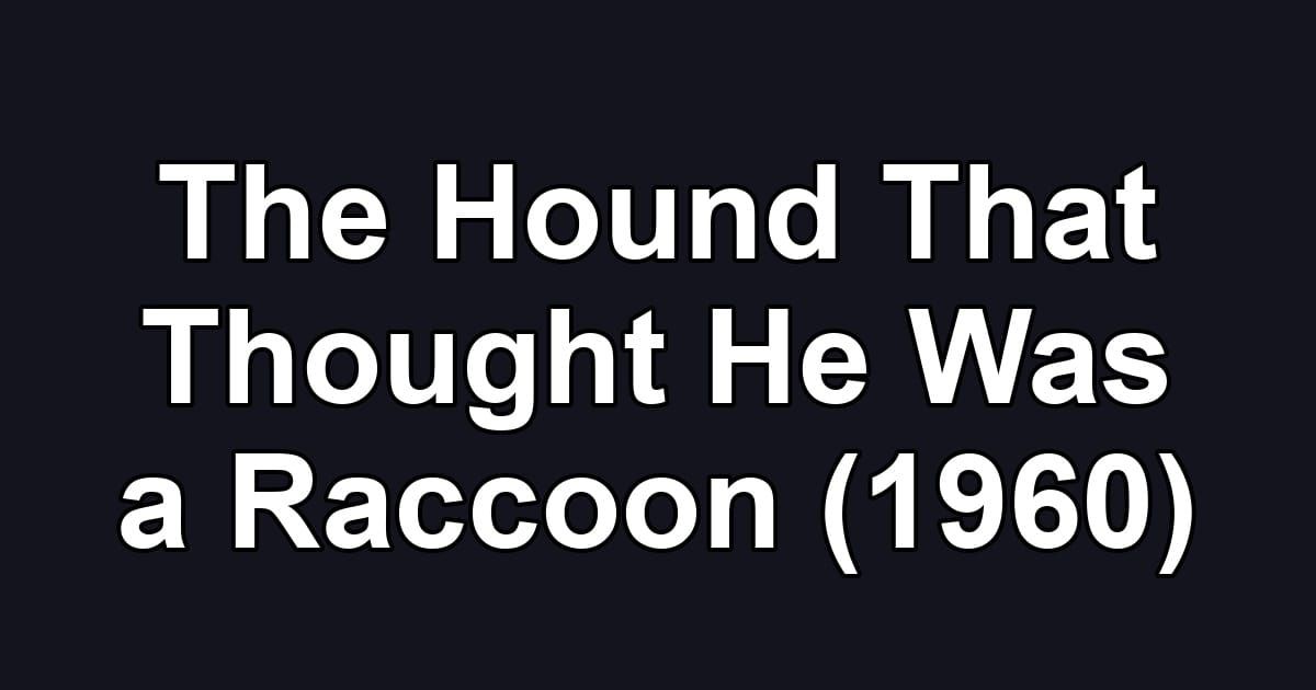 The Hound That Thought He Was a Raccoon (1960)