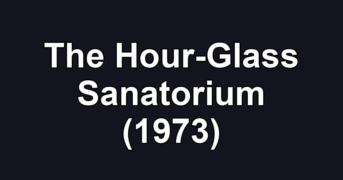 The Hour-Glass Sanatorium (1973)