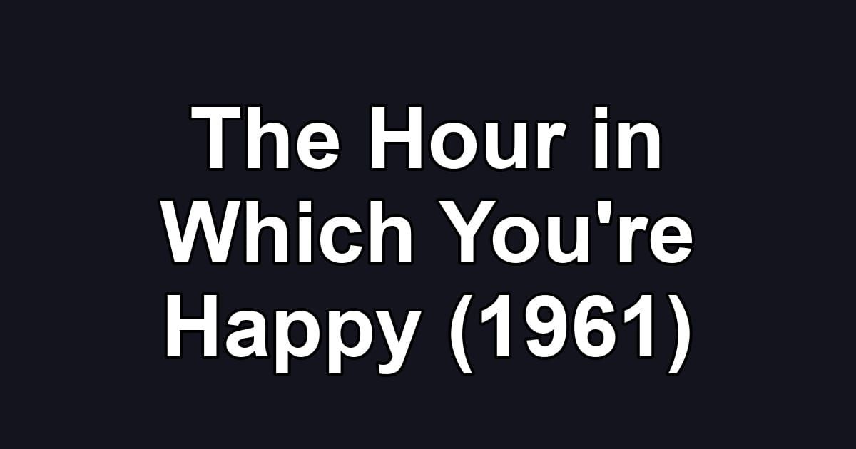 The Hour in Which You're Happy (1961)