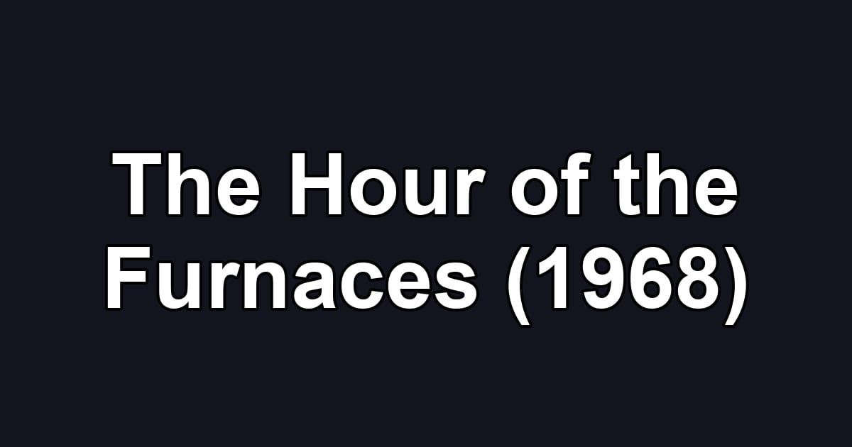 The Hour of the Furnaces (1968)