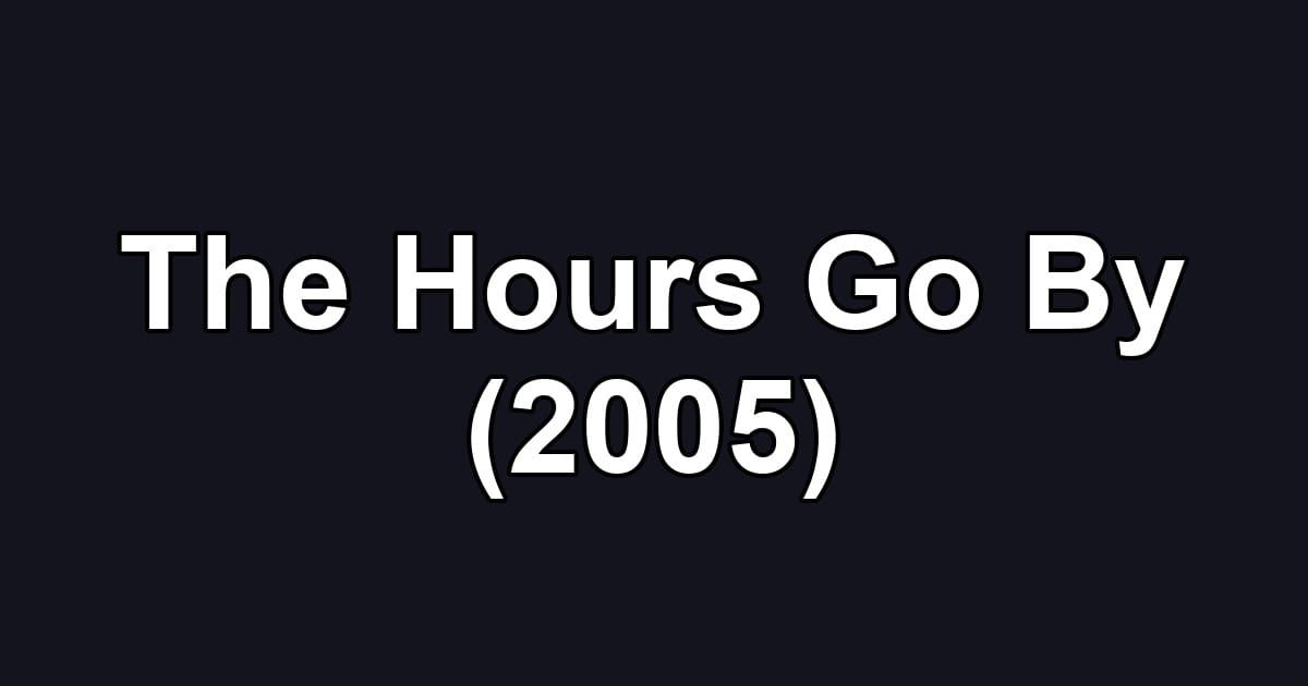 The Hours Go By (2005)