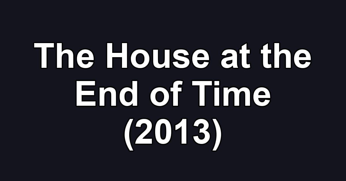The House at the End of Time (2013)