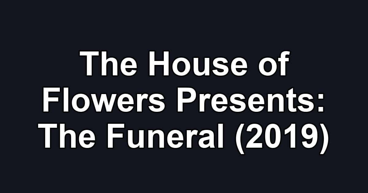The House of Flowers Presents: The Funeral (2019)