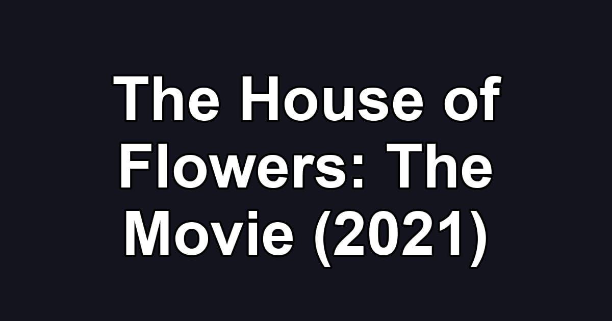 The House of Flowers: The Movie (2021)