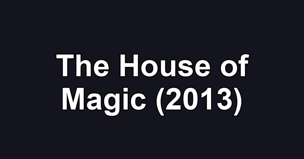 The House of Magic (2013)