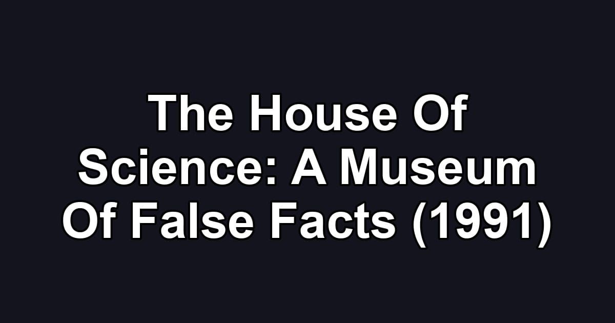 The House Of Science: A Museum Of False Facts (1991)