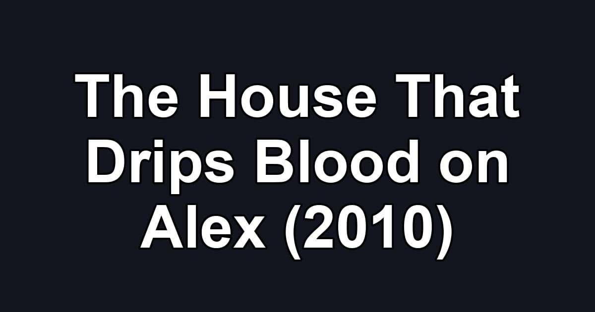 The House That Drips Blood on Alex (2010)