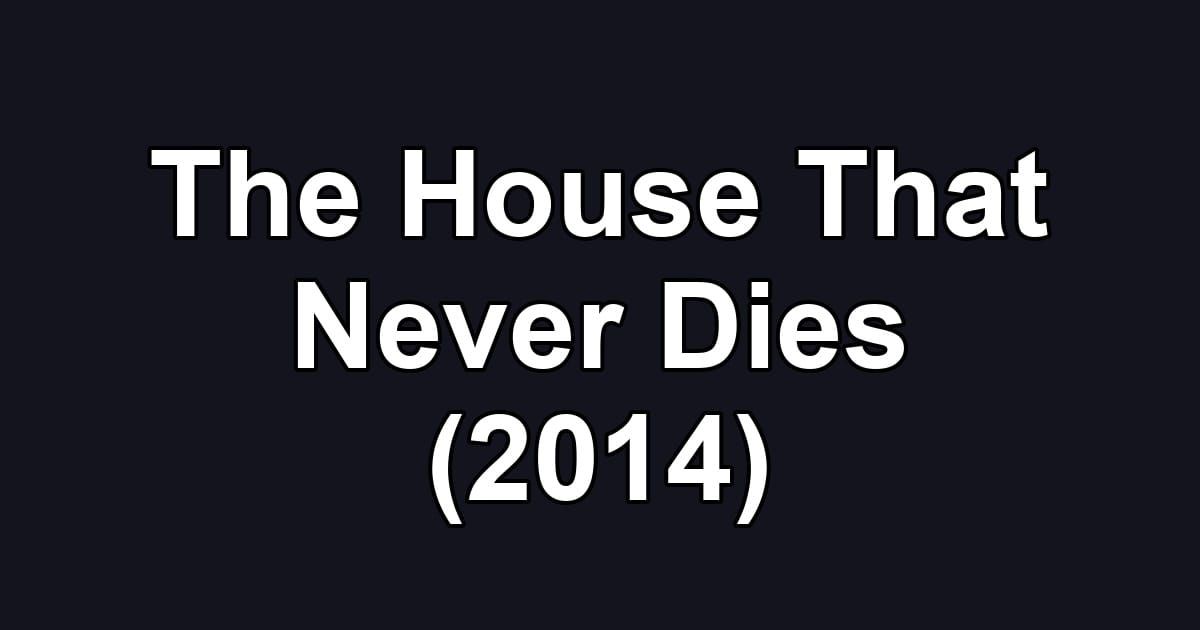 The House That Never Dies (2014)