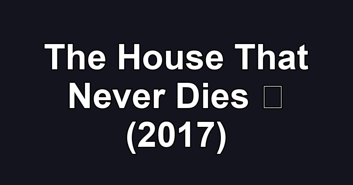 The House That Never Dies Ⅱ (2017)