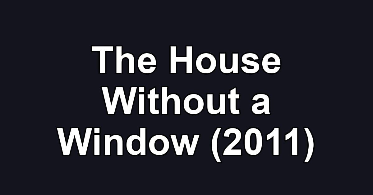 The House Without a Window (2011)