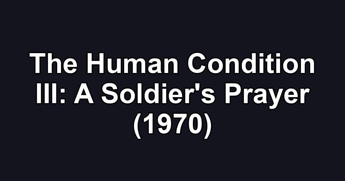 The Human Condition III: A Soldier's Prayer (1970)